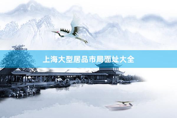 上海大型居品市局面址大全