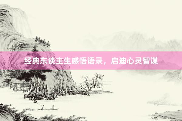 经典东谈主生感悟语录，启迪心灵智谋