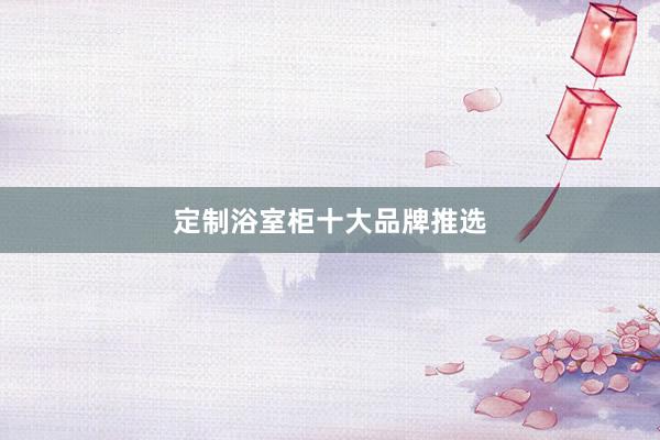 定制浴室柜十大品牌推选