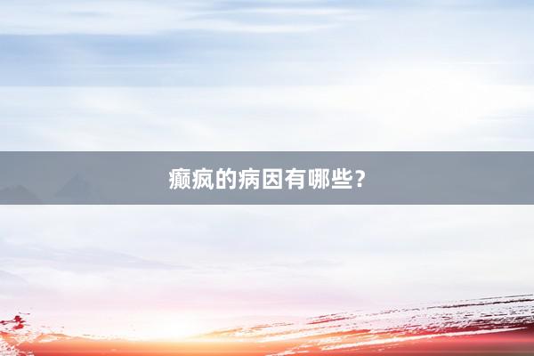 癫疯的病因有哪些？