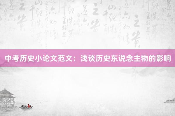 中考历史小论文范文：浅谈历史东说念主物的影响